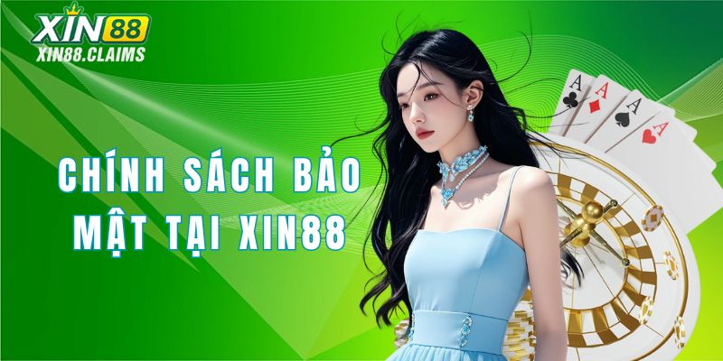 Tổng quan về chính sách bảo mật tại Xin88