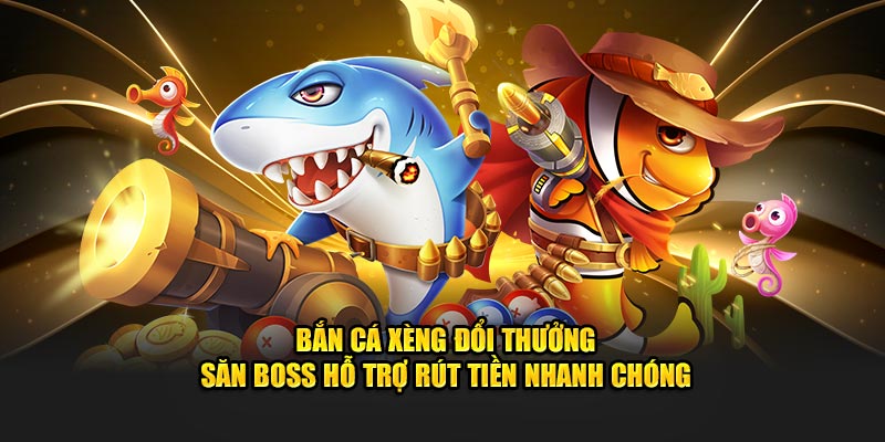 Bắn cá xèng đổi thưởng tại Xin88