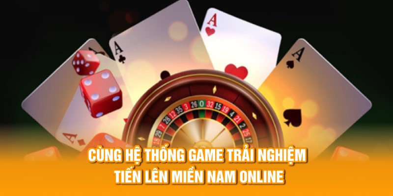 Cùng hệ thống game trải nghiệm tiến lên miền Nam online