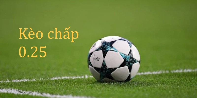 Kèo Handicap tỷ lệ chấp là 0.25